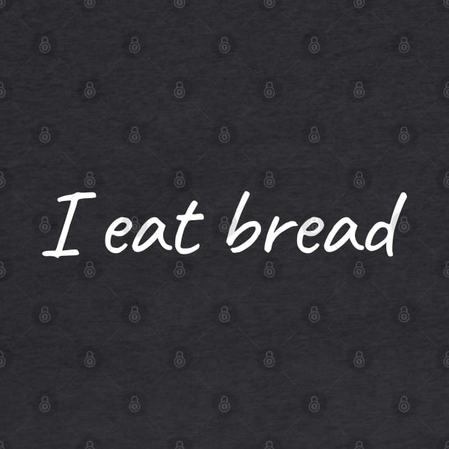 I Eat Bread by HealthCoach4Life